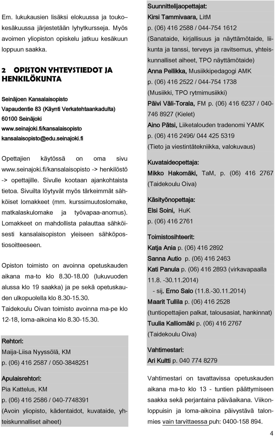 seinajoki.fi/kansalaisopisto -> henkilöstö -> opettajille. Sivulle kootaan ajankohtaista tietoa. Sivuilta löytyvät myös tärkeimmät sähköiset lomakkeet (mm.