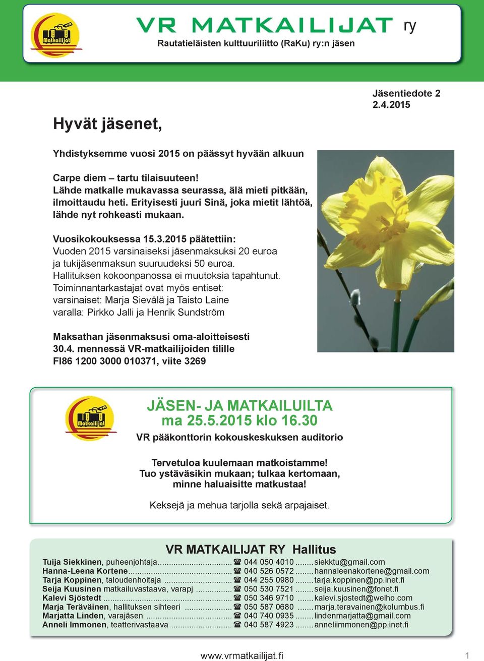 2015 päätettiin: Vuoden 2015 varsinaiseksi jäsenmaksuksi 20 euroa ja tukijäsenmaksun suuruudeksi 50 euroa. Hallituksen kokoonpanossa ei muutoksia tapahtunut.