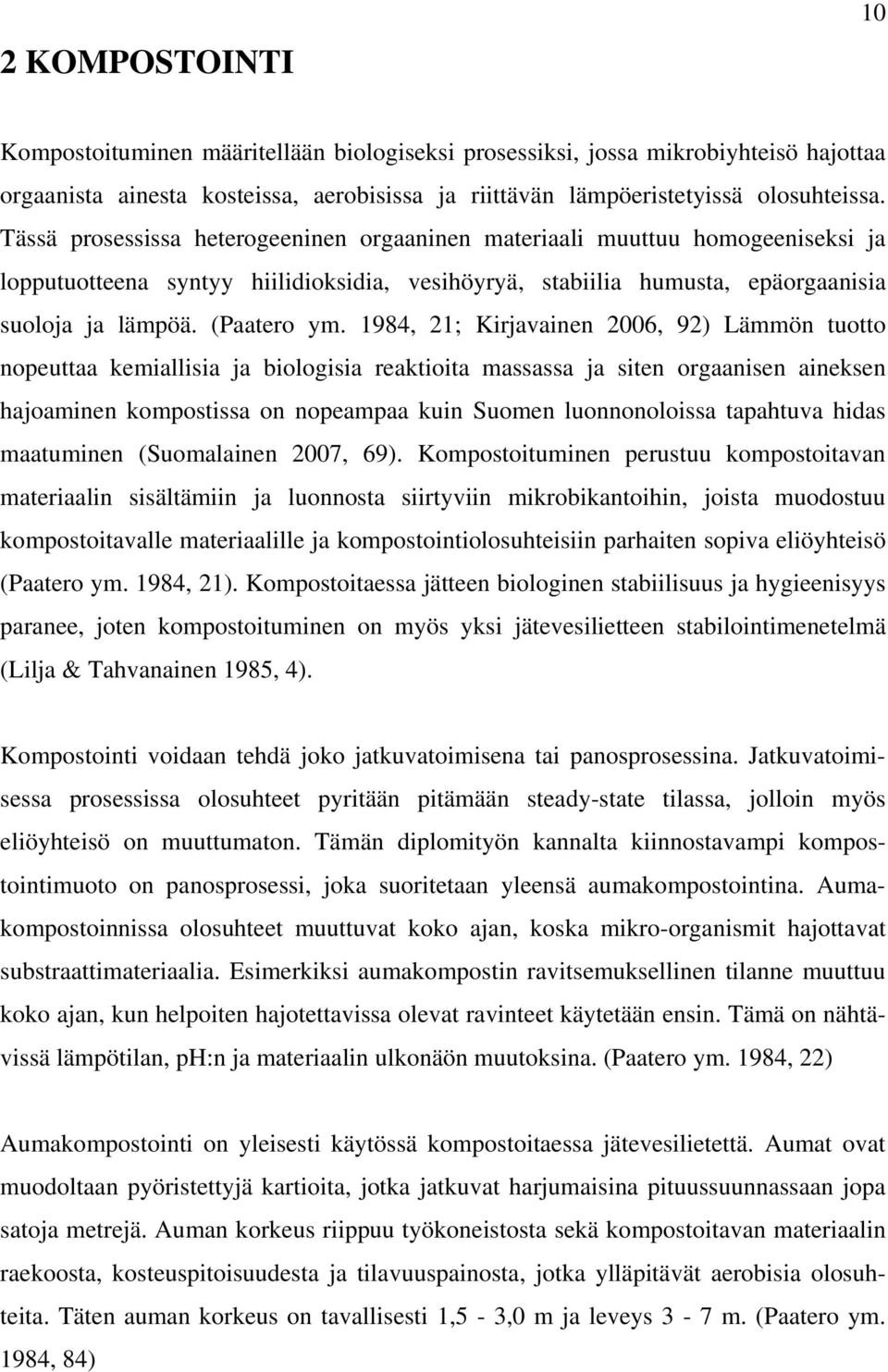 1984, 21; Kirjavainen 2006, 92) Lämmön tuotto nopeuttaa kemiallisia ja biologisia reaktioita massassa ja siten orgaanisen aineksen hajoaminen kompostissa on nopeampaa kuin Suomen luonnonoloissa