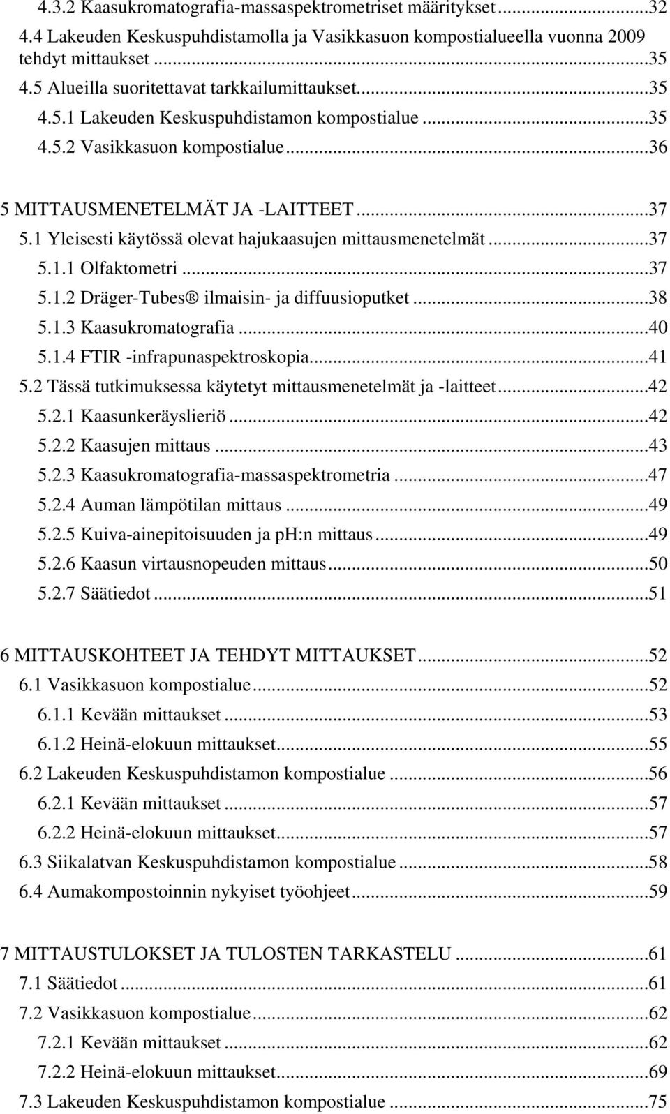 1 Yleisesti käytössä olevat hajukaasujen mittausmenetelmät... 37 5.1.1 Olfaktometri... 37 5.1.2 Dräger-Tubes ilmaisin- ja diffuusioputket... 38 5.1.3 Kaasukromatografia... 40 5.1.4 FTIR -infrapunaspektroskopia.