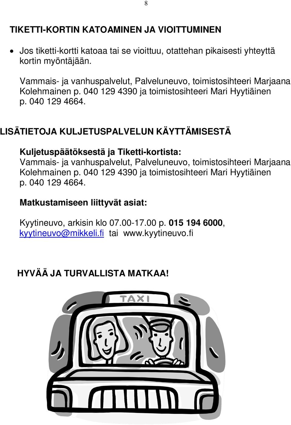 LISÄTIETOJA KULJETUSPALVELUN KÄYTTÄMISESTÄ Kuljetuspäätöksestä ja Tiketti-kortista:  Matkustamiseen liittyvät asiat: Kyytineuvo, arkisin klo 07.00-17.00 p.