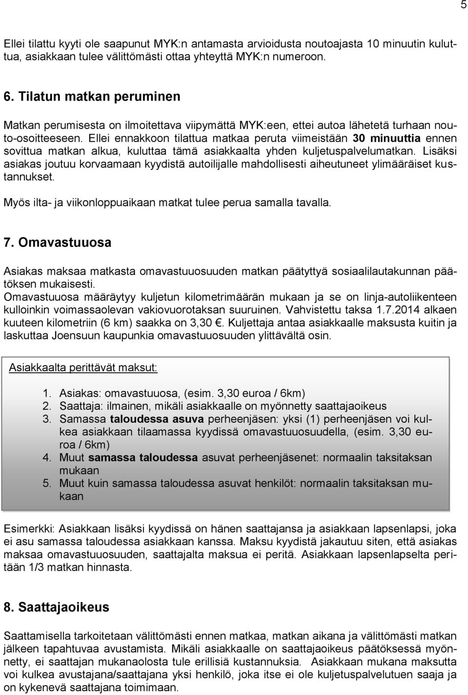 Ellei ennakkoon tilattua matkaa peruta viimeistään 30 minuuttia ennen sovittua matkan alkua, kuluttaa tämä asiakkaalta yhden kuljetuspalvelumatkan.