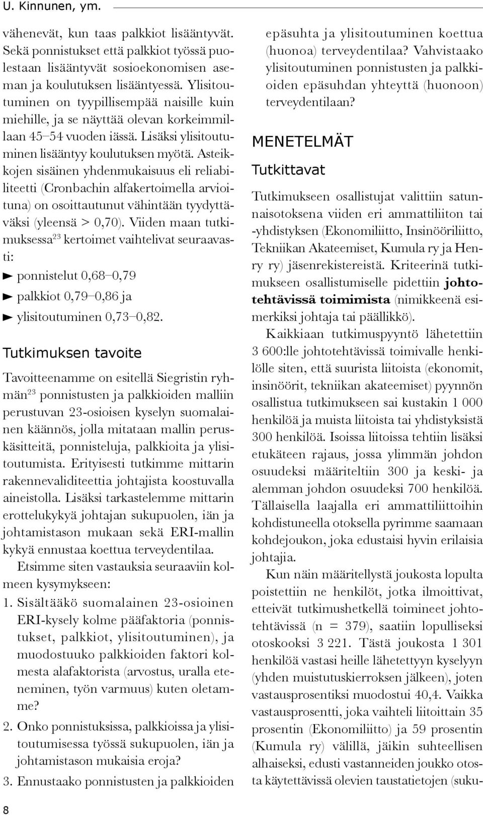 Asteikkojen sisäinen yhdenmukaisuus eli reliabiliteetti (Cronbachin alfakertoimella arvioituna) on osoittautunut vähintään tyydyttäväksi (yleensä > 0,70).