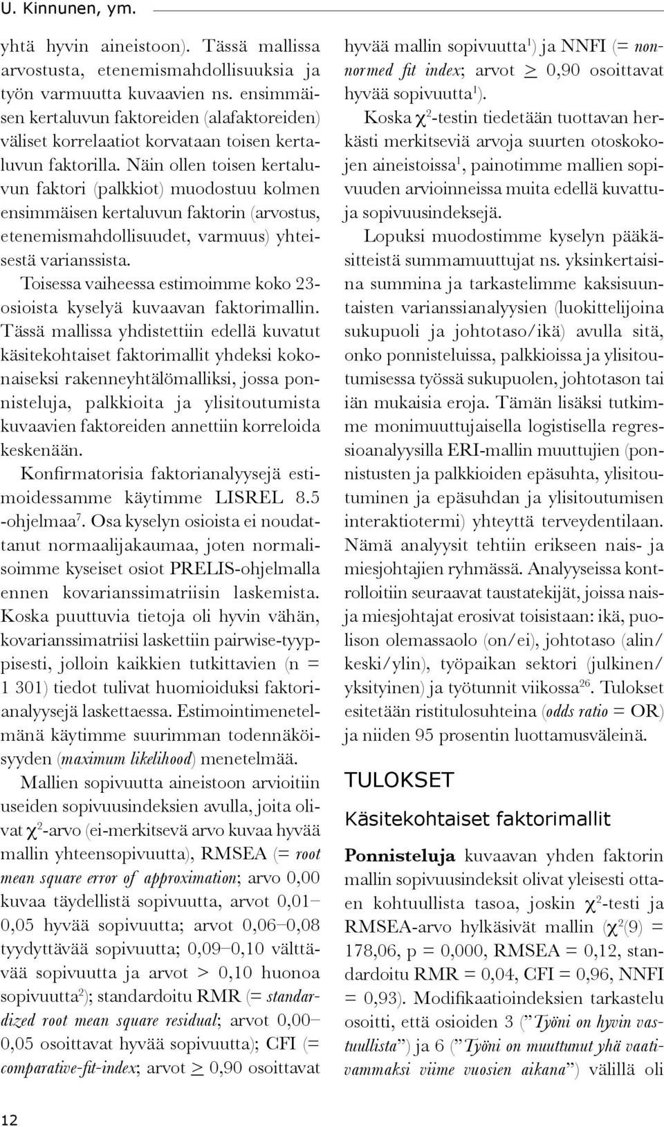 Näin ollen toisen kertaluvun faktori (palkkiot) muodostuu kolmen ensimmäisen kertaluvun faktorin (arvostus, etenemismahdollisuudet, varmuus) yhteisestä varianssista.