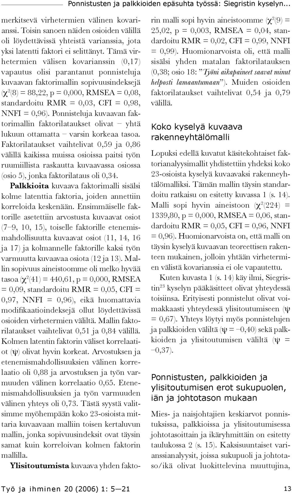 Tämä virhetermien välisen kovarianssin (0,17) vapautus olisi parantanut ponnisteluja kuvaavan faktorimallin sopivuusindeksejä (χ 2 (8) = 88,22, p = 0,000, RMSEA = 0,08, standardoitu RMR = 0,03, CFI =