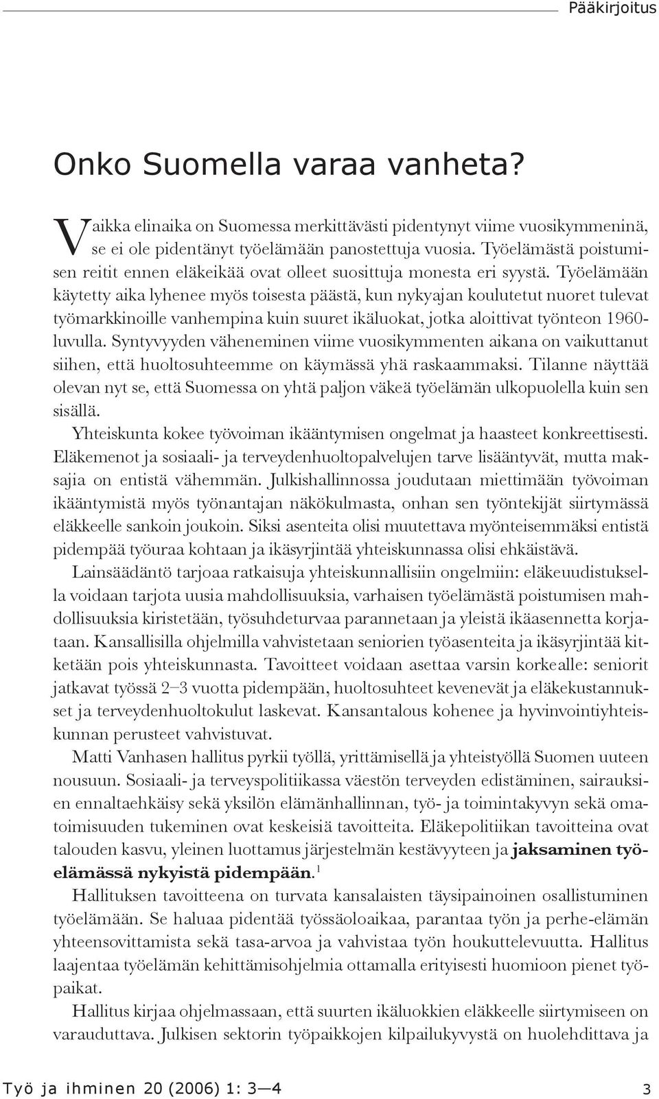 Työelämään käytetty aika lyhenee myös toisesta päästä, kun nykyajan koulutetut nuoret tulevat työmarkkinoille vanhempina kuin suuret ikäluokat, jotka aloittivat työnteon 1960- luvulla.