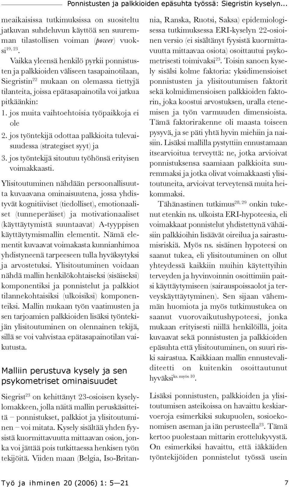 jos muita vaihtoehtoisia työpaikkoja ei ole 2. jos työntekijä odottaa palkkioita tulevaisuudessa (strategiset syyt) ja 3. jos työntekijä sitoutuu työhönsä erityisen voimakkaasti.