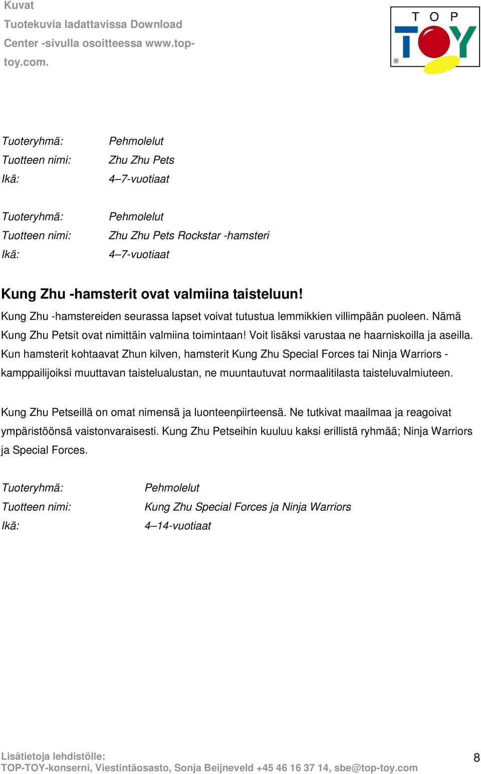 Kun hamsterit kohtaavat Zhun kilven, hamsterit Kung Zhu Special Forces tai Ninja Warriors - kamppailijoiksi muuttavan taistelualustan, ne muuntautuvat normaalitilasta taisteluvalmiuteen.