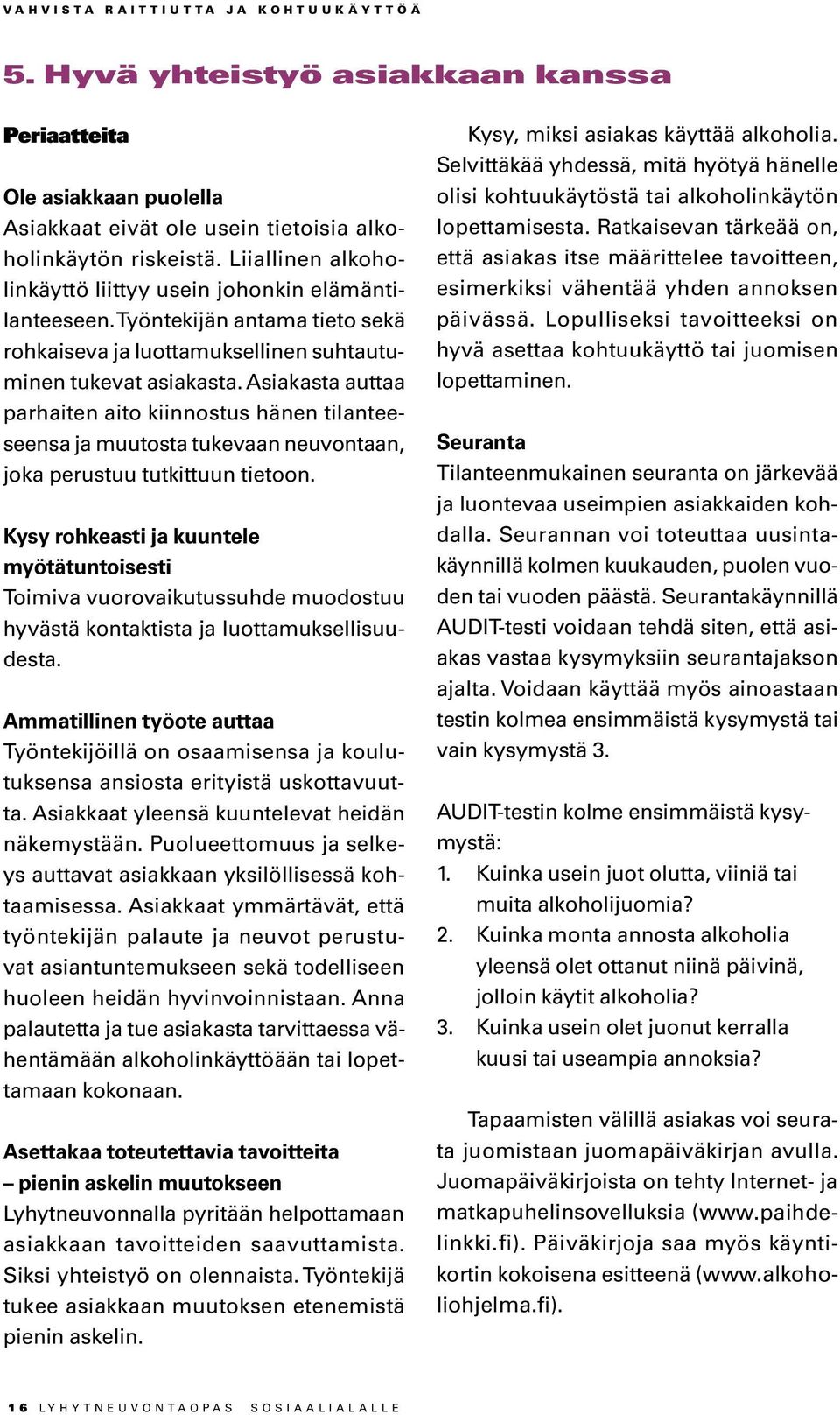 Asiakasta auttaa parhaiten aito kiinnostus hänen tilanteeseensa ja muutosta tukevaan neuvontaan, joka perustuu tutkittuun tietoon.