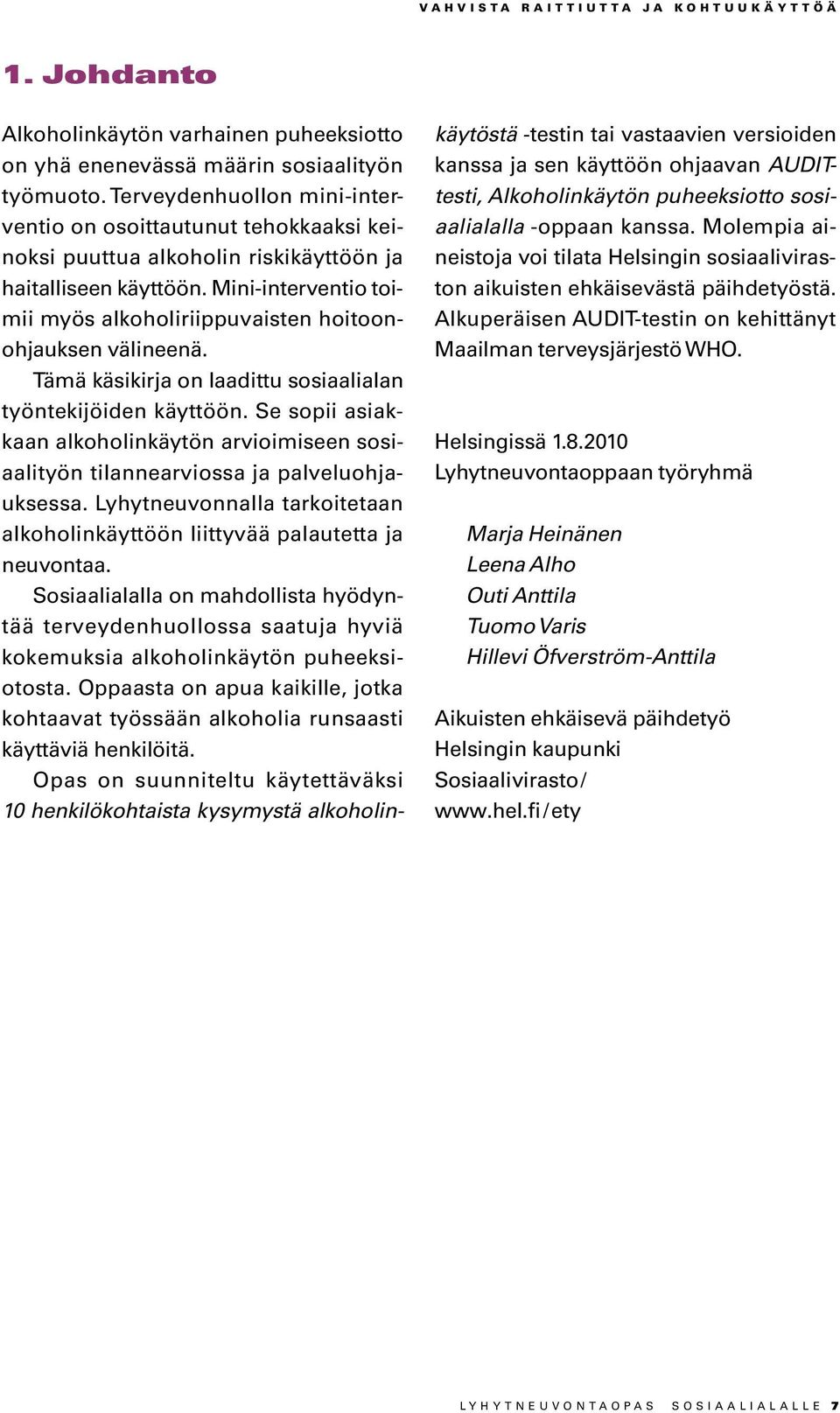 Mini-interventio toimii myös alkoholiriippuvaisten hoitoonohjauksen välineenä. Tämä käsikirja on laadittu sosiaalialan työntekijöiden käyttöön.