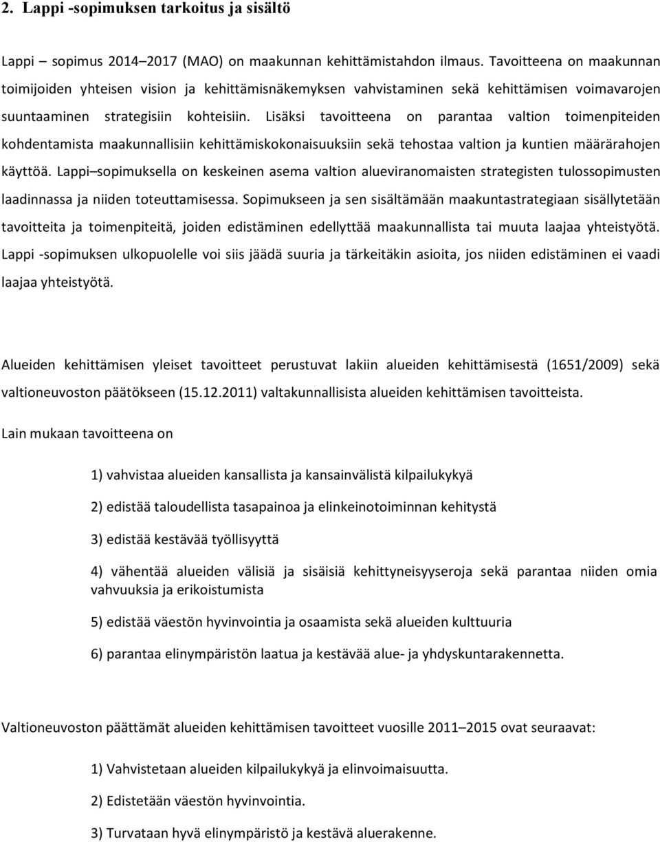 Lisäksi tavoitteena on parantaa valtion toimenpiteiden kohdentamista maakunnallisiin kehittämiskokonaisuuksiin sekä tehostaa valtion ja kuntien määrärahojen käyttöä.