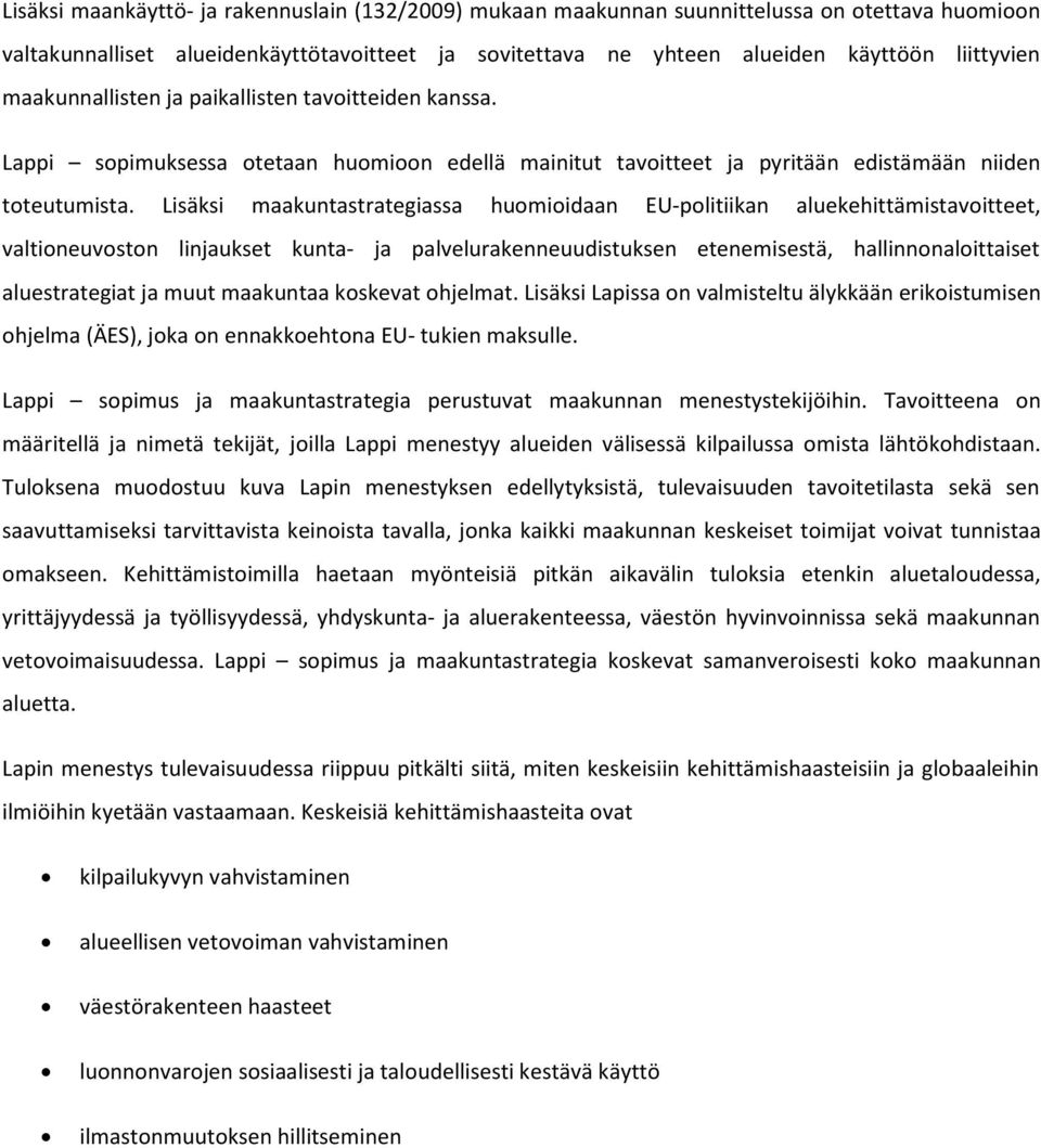 Lisäksi maakuntastrategiassa huomioidaan EU-politiikan aluekehittämistavoitteet, valtioneuvoston linjaukset kunta- ja palvelurakenneuudistuksen etenemisestä, hallinnonaloittaiset aluestrategiat ja