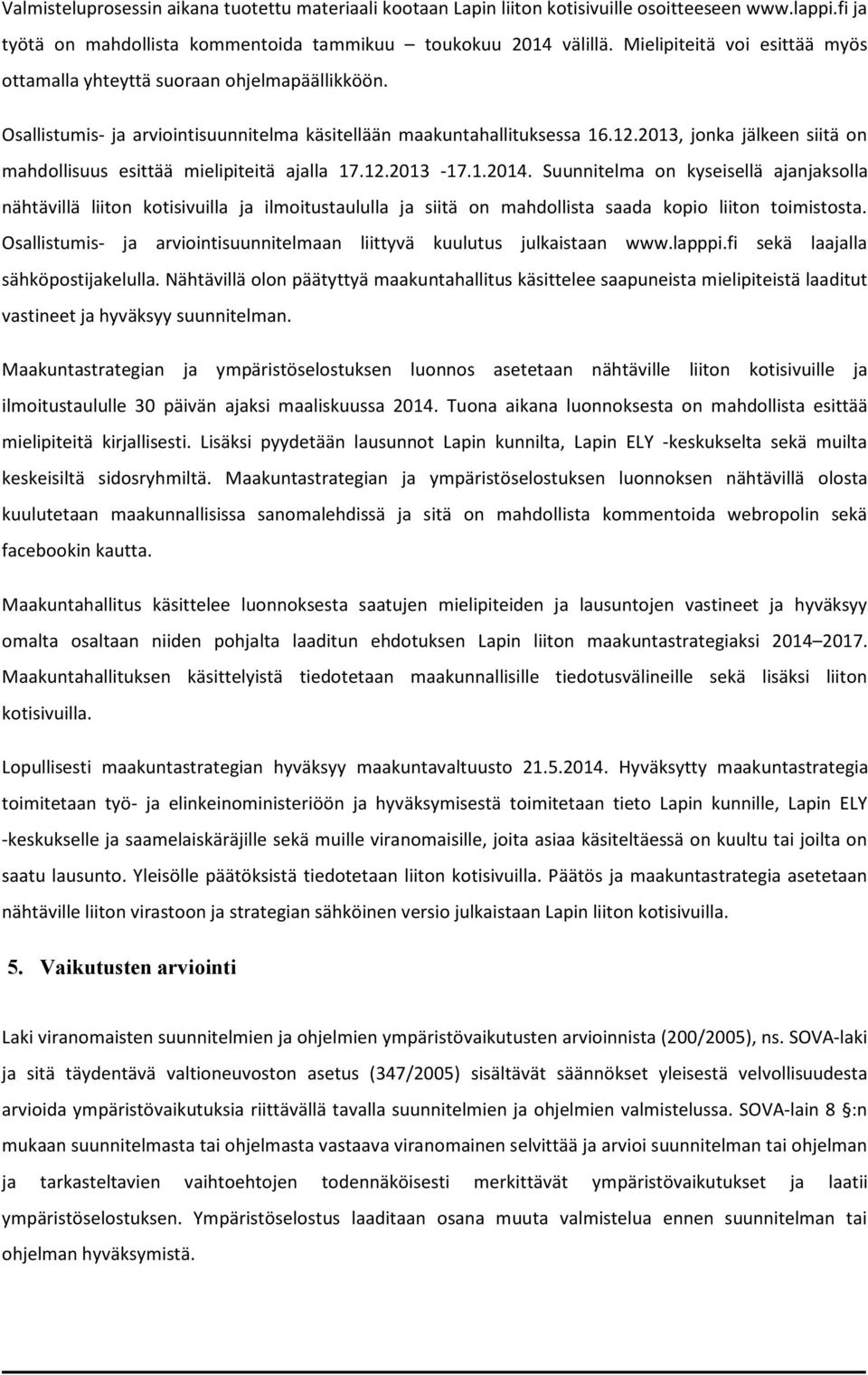 2013, jonka jälkeen siitä on mahdollisuus esittää mielipiteitä ajalla 17.12.2013-17.1.2014.