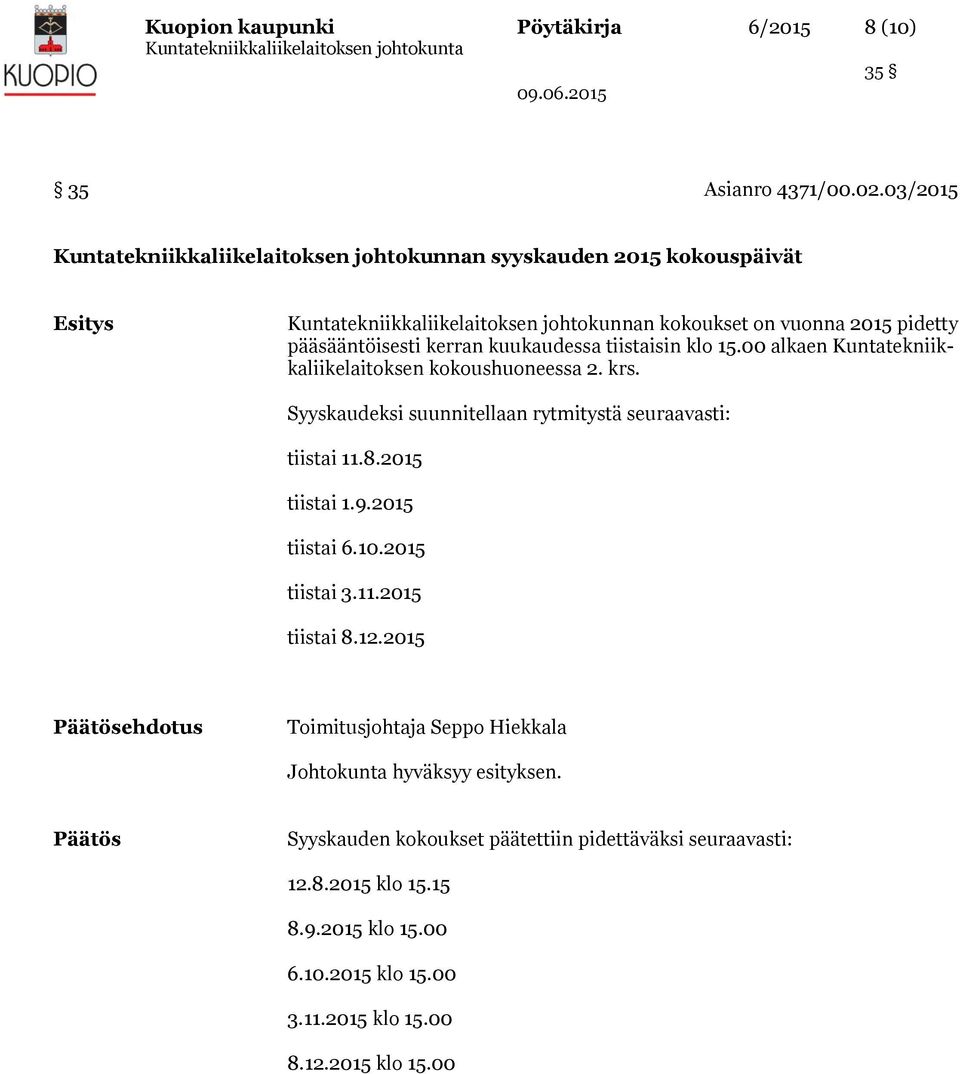 kerran kuukaudessa tiistaisin klo 15.00 alkaen Kuntatekniikkaliikelaitoksen kokoushuoneessa 2. krs. Syyskaudeksi suunnitellaan rytmitystä seuraavasti: tiistai 11.8.