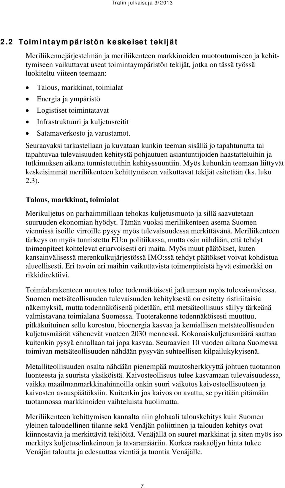 Seuraavaksi tarkastellaan ja kuvataan kunkin teeman sisällä jo tapahtunutta tai tapahtuvaa tulevaisuuden kehitystä pohjautuen asiantuntijoiden haastatteluihin ja tutkimuksen aikana tunnistettuihin