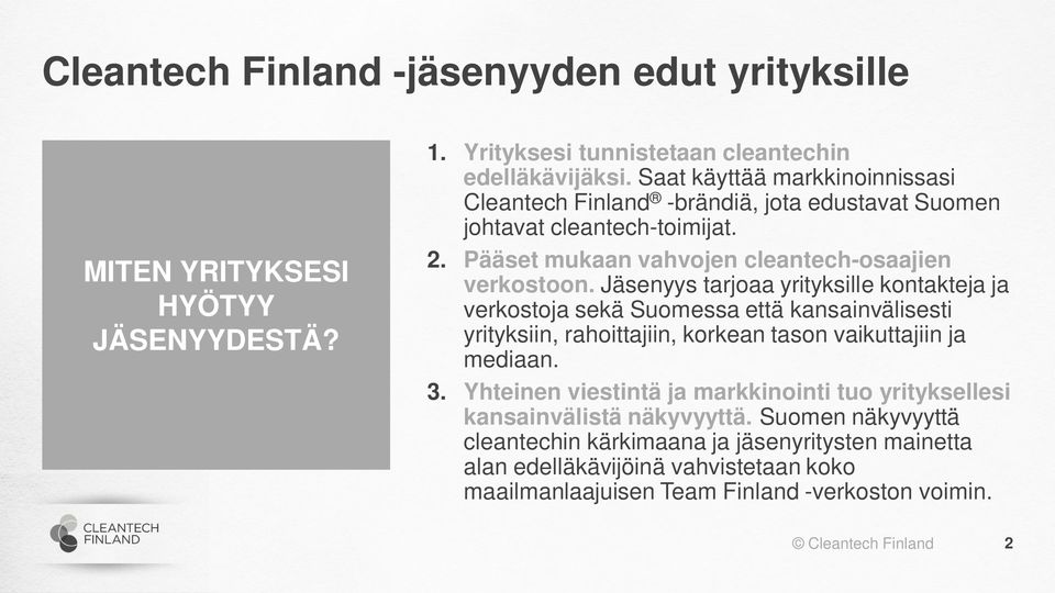 Jäsenyys tarjoaa yrityksille kontakteja ja verkostoja sekä Suomessa että kansainvälisesti yrityksiin, rahoittajiin, korkean tason vaikuttajiin ja mediaan. 3.