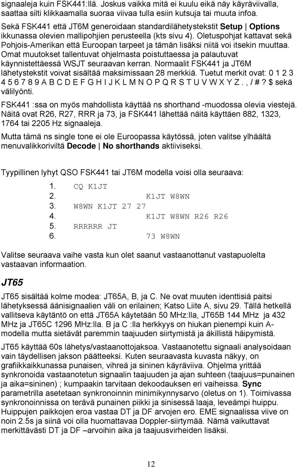 Oletuspohjat kattavat sekä Pohjois-Amerikan että Euroopan tarpeet ja tämän lisäksi niitä voi itsekin muuttaa.