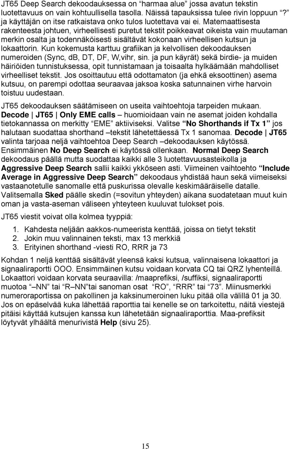 Matemaattisesta rakenteesta johtuen, virheellisesti puretut tekstit poikkeavat oikeista vain muutaman merkin osalta ja todennäköisesti sisältävät kokonaan virheellisen kutsun ja lokaattorin.