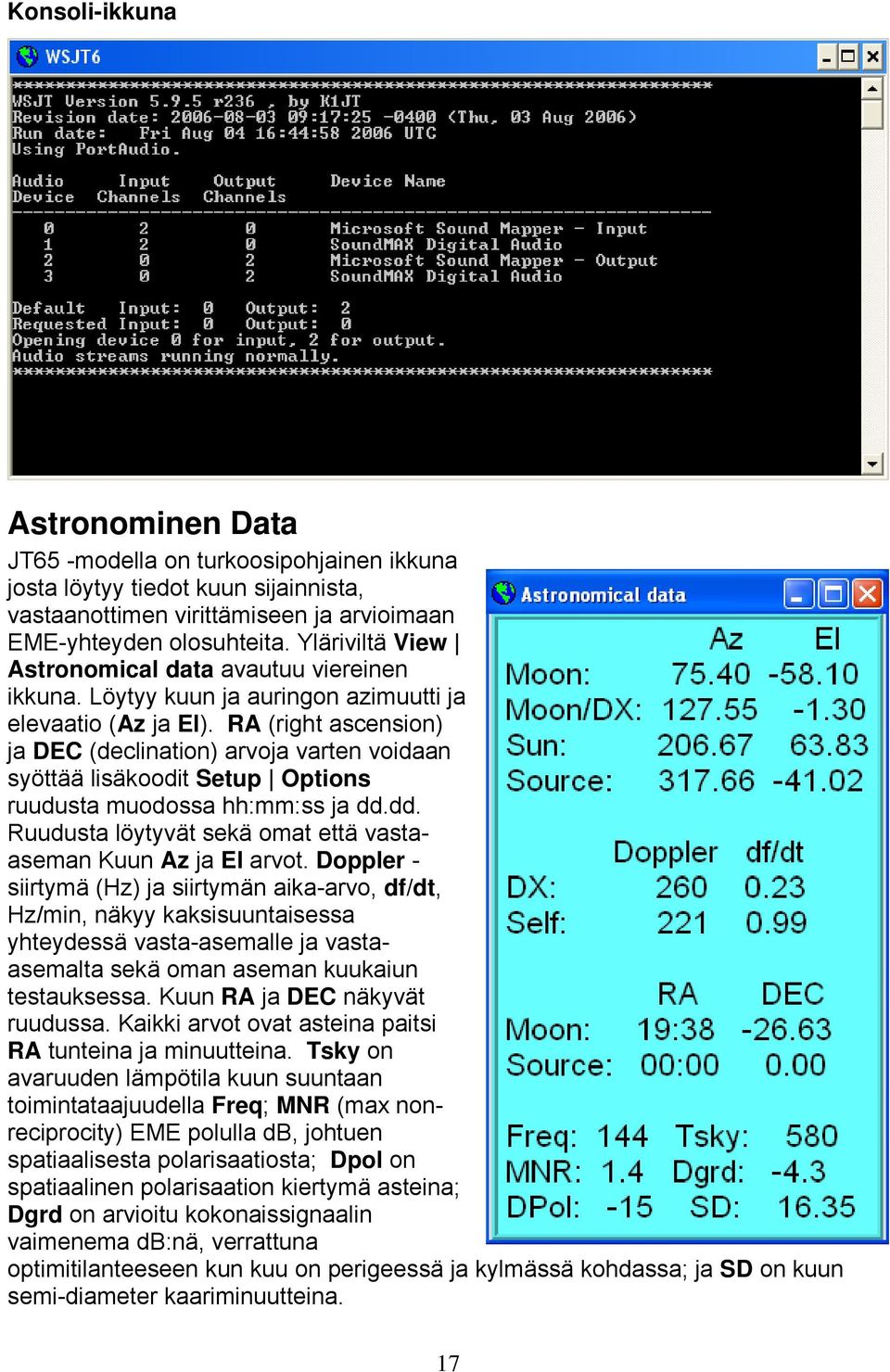 RA (right ascension) ja DEC (declination) arvoja varten voidaan syöttää lisäkoodit Setup Options ruudusta muodossa hh:mm:ss ja dd.dd. Ruudusta löytyvät sekä omat että vastaaseman Kuun Az ja El arvot.