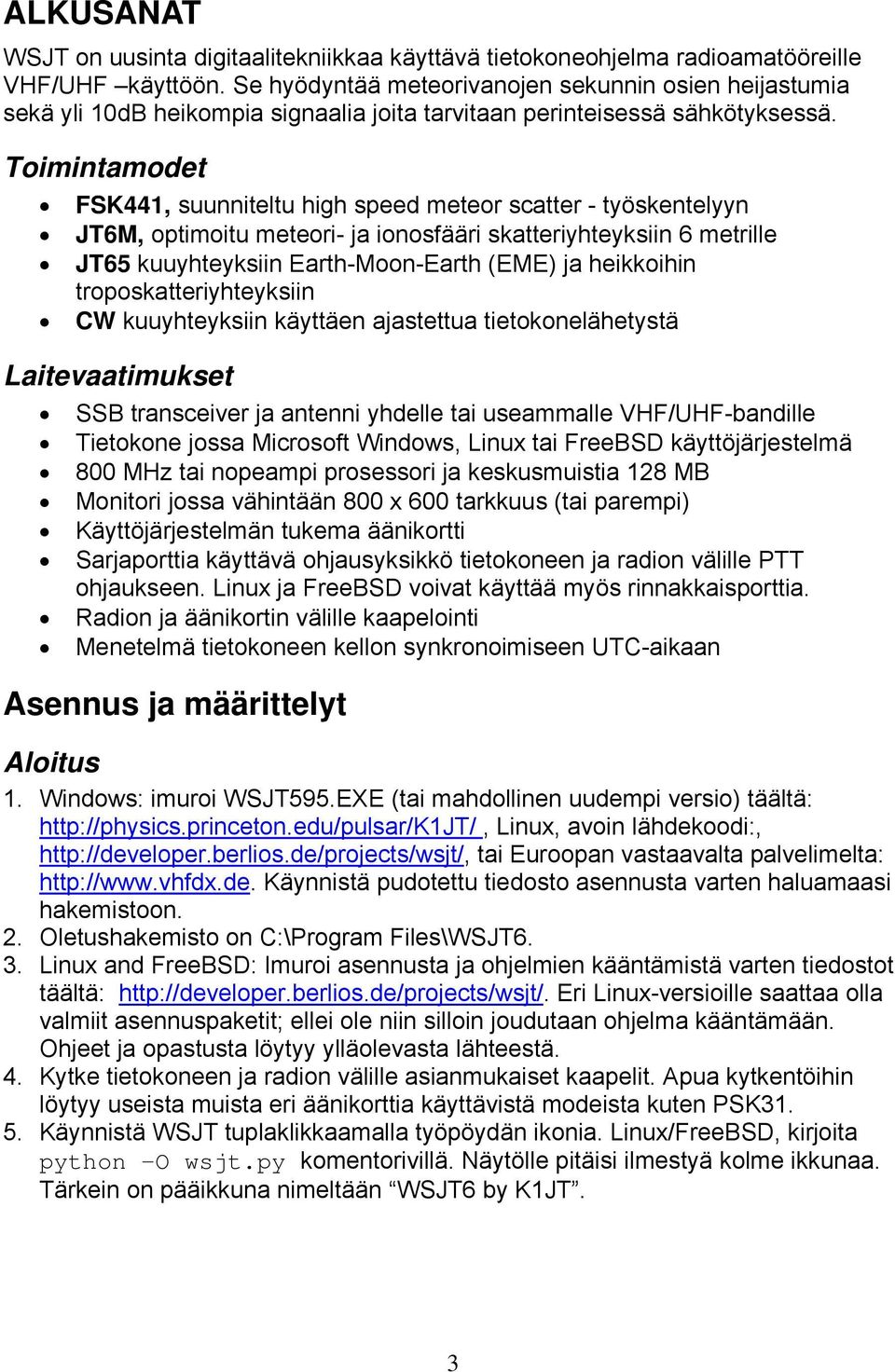Toimintamodet FSK441, suunniteltu high speed meteor scatter - työskentelyyn JT6M, optimoitu meteori- ja ionosfääri skatteriyhteyksiin 6 metrille JT65 kuuyhteyksiin Earth-Moon-Earth (EME) ja