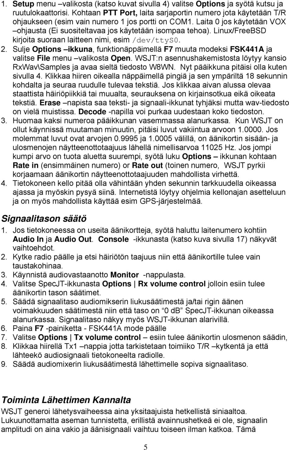 Linux/FreeBSD kirjoita suoraan laitteen nimi, esim /dev/ttys0. 2. Sulje Options ikkuna, funktionäppäimellä F7 muuta modeksi FSK441A ja valitse File menu valikosta Open.