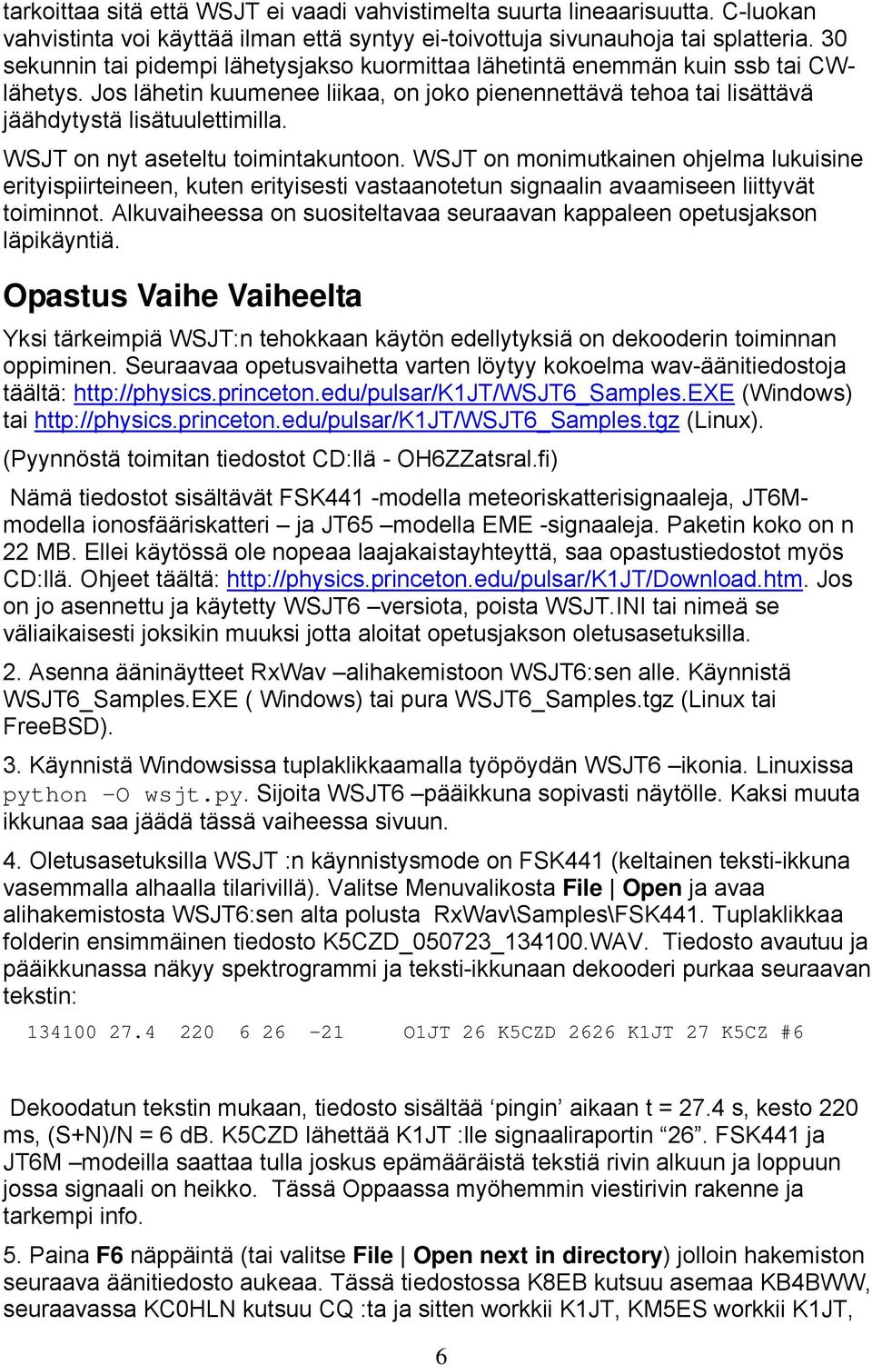 WSJT on nyt aseteltu toimintakuntoon. WSJT on monimutkainen ohjelma lukuisine erityispiirteineen, kuten erityisesti vastaanotetun signaalin avaamiseen liittyvät toiminnot.