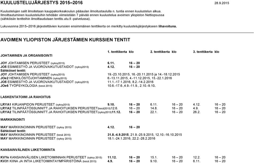 Lukuvuonna 2015 2016 järjestettävien kurssien ensimmäinen tenttikerta on merkitty kuulustelujärjestykseen lihavoituna. AVOIMEN YLIOPISTON JÄRJESTÄMIEN KURSSIEN TENTIT JOHTAMINEN JA ORGANISOINTI 1.