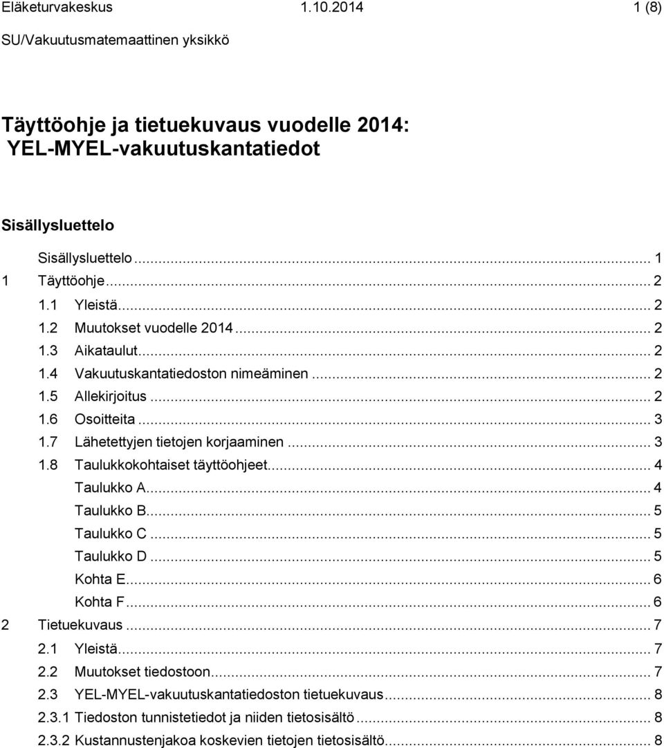 7 Lähetettyjen tietojen korjaaminen... 3 1.8 Taulukkokohtaiset täyttöohjeet... 4 Taulukko A... 4 Taulukko B... 5 Taulukko C... 5 Taulukko D... 5 Kohta E... 6 Kohta F.