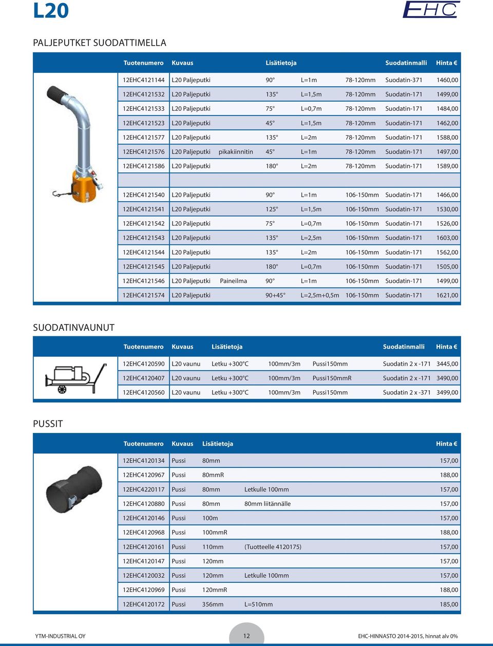 78-120mm Suodatin-171 1588,00 12EHC4121576 L20 Paljeputki pikakiinnitin 45 L=1m 78-120mm Suodatin-171 1497,00 12EHC4121586 L20 Paljeputki 180 L=2m 78-120mm Suodatin-171 1589,00 12EHC4121540 L20