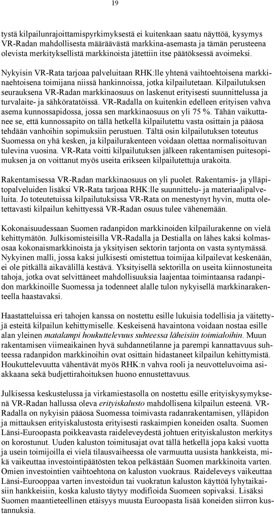 Kilpailutuksen seurauksena VR-Radan markkinaosuus on laskenut erityisesti suunnittelussa ja turvalaite- ja sähköratatöissä.