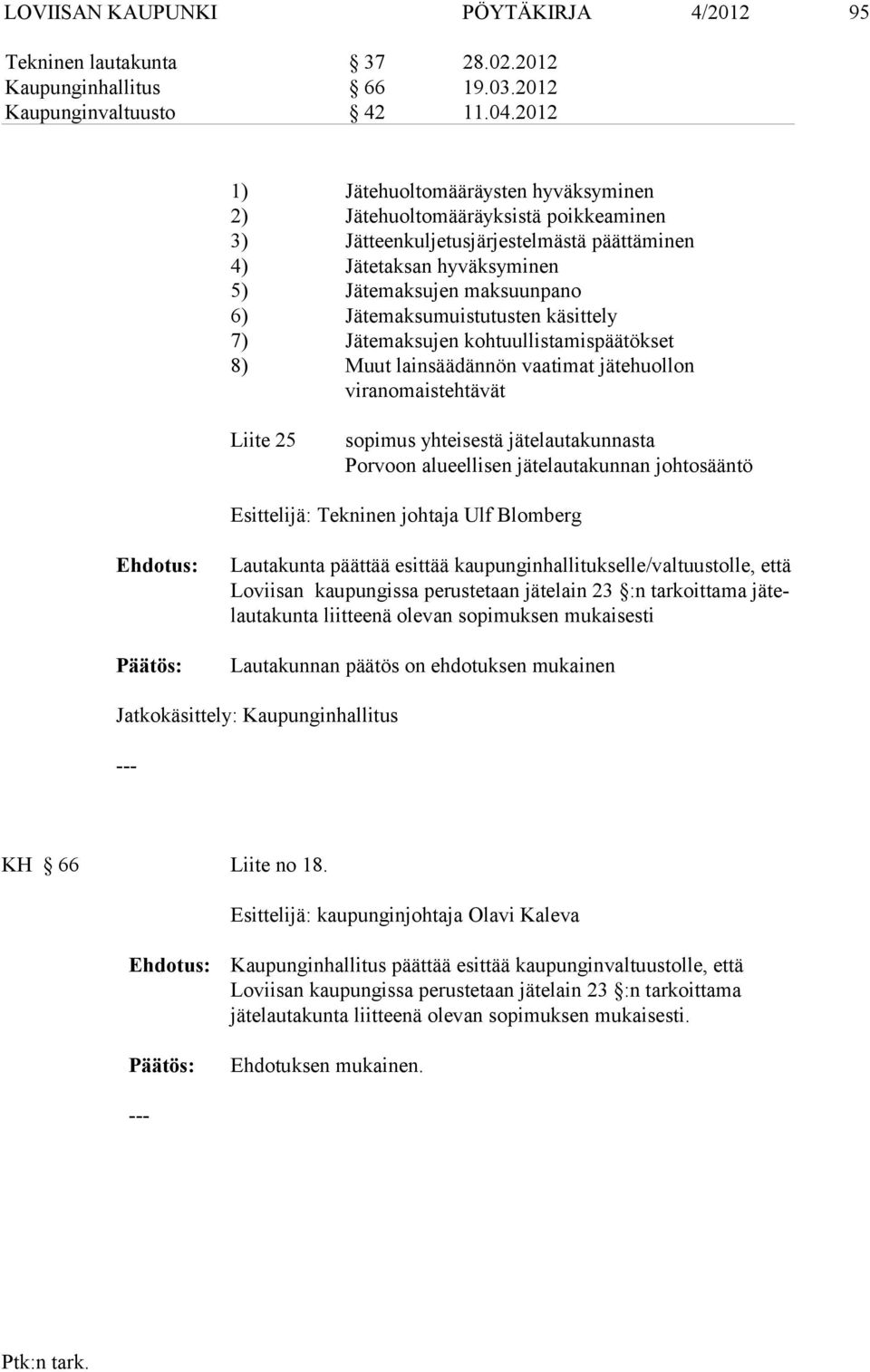 Jätemaksumuistutusten käsittely 7) Jätemaksujen kohtuullistamispäätökset 8) Muut lainsäädännön vaatimat jätehuollon viranomaistehtävät Liite 25 sopimus yhteisestä jätelautakunnasta Porvoon