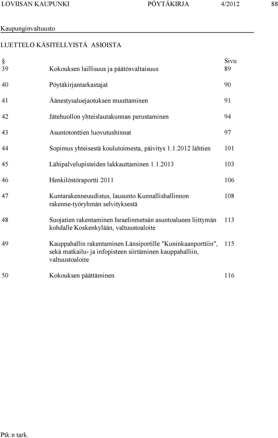 1.2013 103 46 Henkilöstöraportti 2011 106 47 Kuntarakenneuudistus, lausunto Kunnallishallinnon rakenne-työryhmän selvityksestä 48 Suojatien rakentaminen Israelinmetsän asuntoalueen liittymän kohdalle
