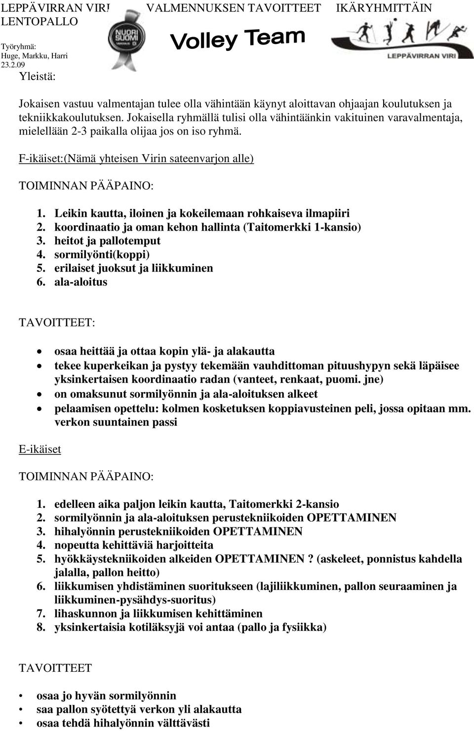 Leikin kautta, iloinen ja kokeilemaan rohkaiseva ilmapiiri 2. koordinaatio ja oman kehon hallinta (Taitomerkki 1-kansio) 3. heitot ja pallotemput 4. sormilyönti(koppi) 5.