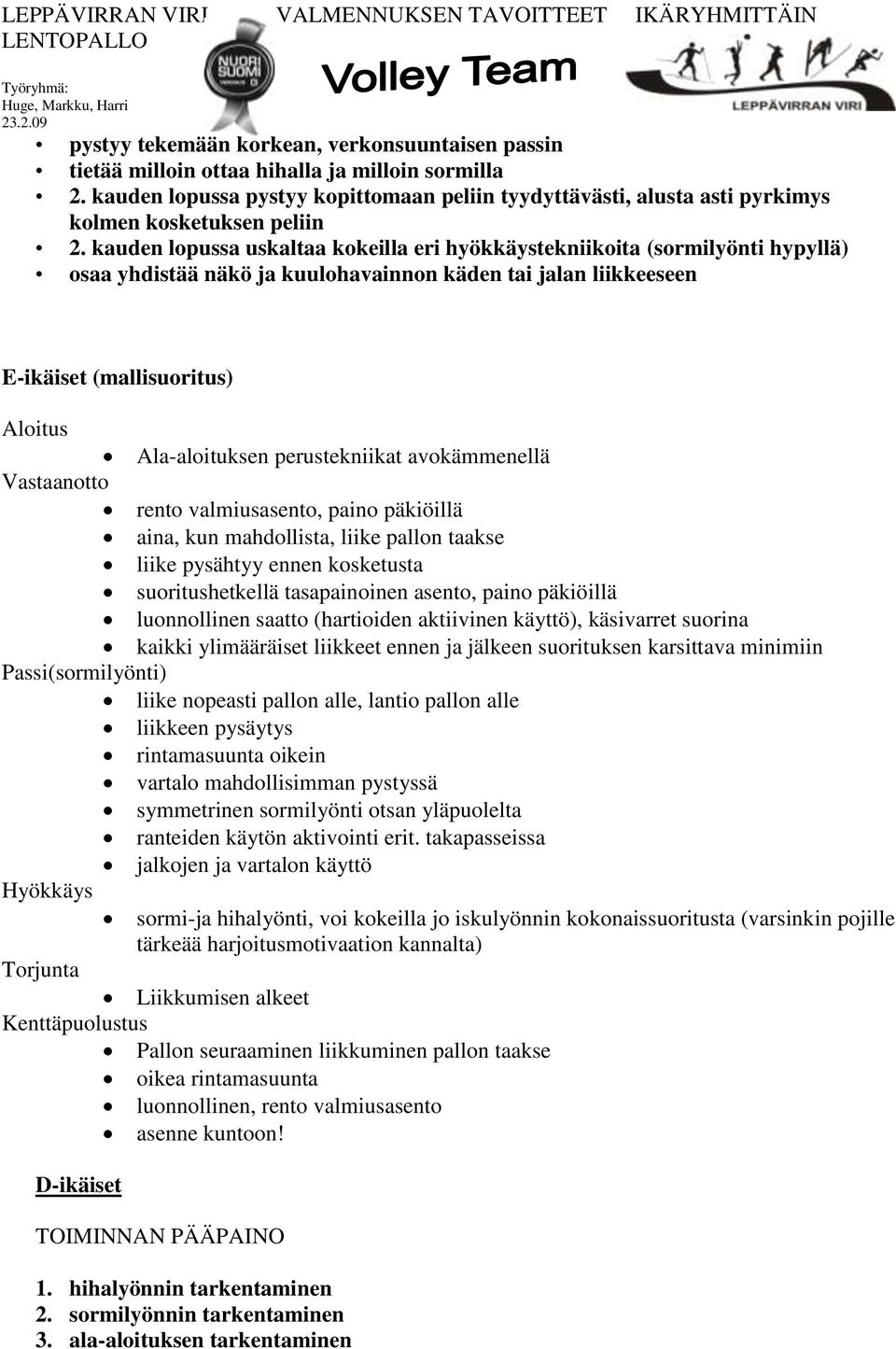 kauden lopussa uskaltaa kokeilla eri hyökkäystekniikoita (sormilyönti hypyllä) osaa yhdistää näkö ja kuulohavainnon käden tai jalan liikkeeseen E-ikäiset (mallisuoritus) Ala-aloituksen perustekniikat