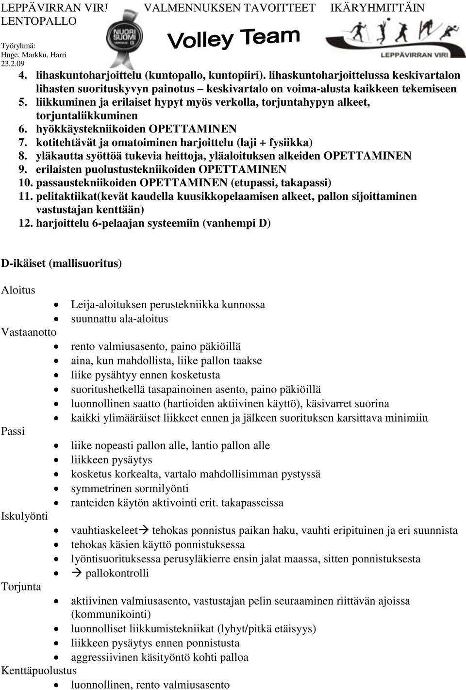 yläkautta syöttöä tukevia heittoja, yläaloituksen alkeiden OPETTAMINEN 9. erilaisten puolustustekniikoiden OPETTAMINEN 10. passaustekniikoiden OPETTAMINEN (etupassi, takapassi) 11.