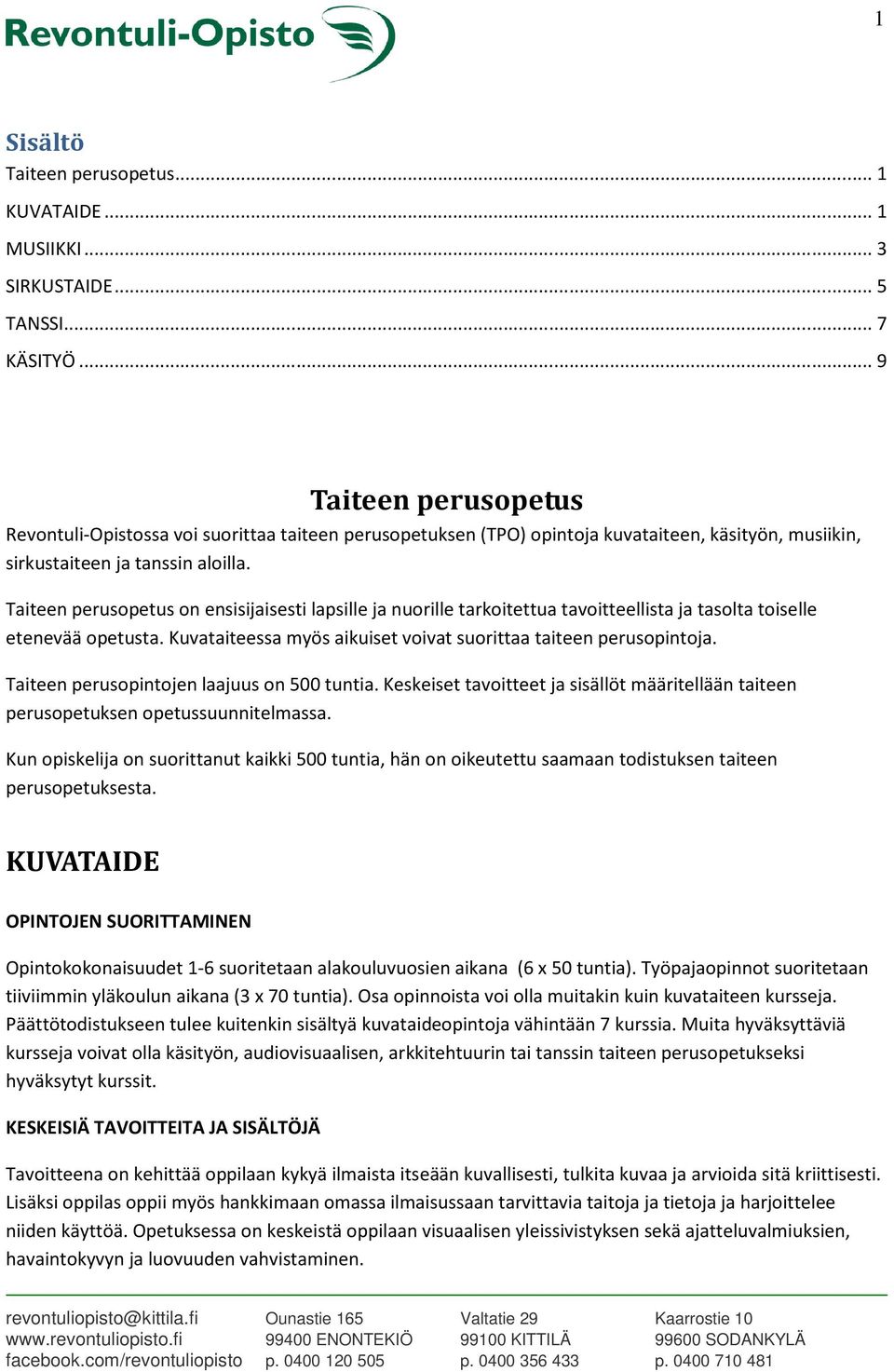 Taiteen perusopetus on ensisijaisesti lapsille ja nuorille tarkoitettua tavoitteellista ja tasolta toiselle etenevää opetusta. Kuvataiteessa myös aikuiset voivat suorittaa taiteen perusopintoja.