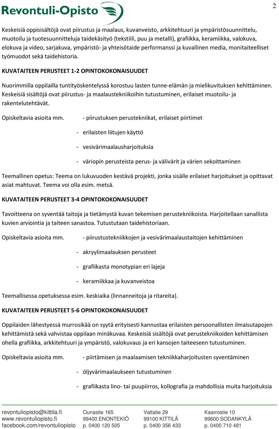 KUVATAITEEN PERUSTEET 1-2 OPINTOKOKONAISUUDET Nuorimmilla oppilailla tuntityöskentelyssä korostuu lasten tunne-elämän ja mielikuvituksen kehittäminen.