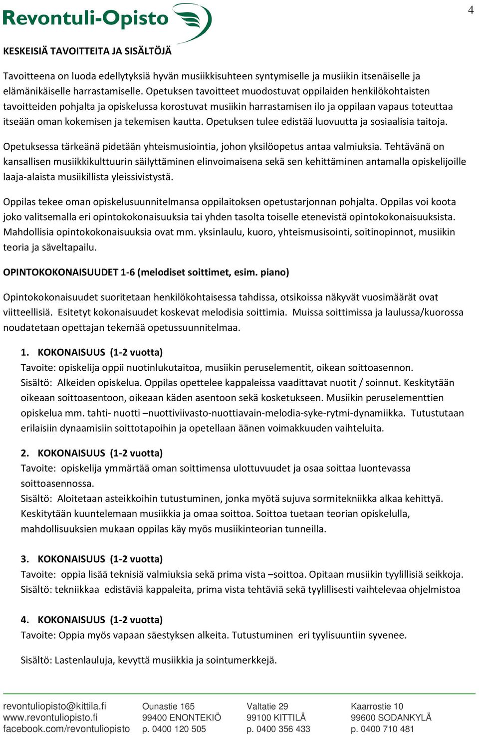 tekemisen kautta. Opetuksen tulee edistää luovuutta ja sosiaalisia taitoja. Opetuksessa tärkeänä pidetään yhteismusiointia, johon yksilöopetus antaa valmiuksia.