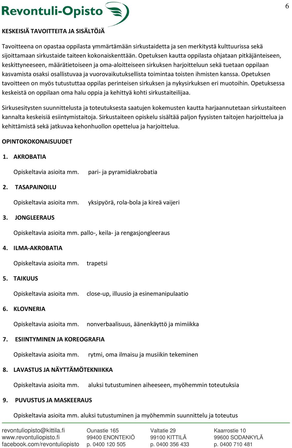 vuorovaikutuksellista toimintaa toisten ihmisten kanssa. Opetuksen tavoitteen on myös tutustuttaa oppilas perinteisen sirkuksen ja nykysirkuksen eri muotoihin.