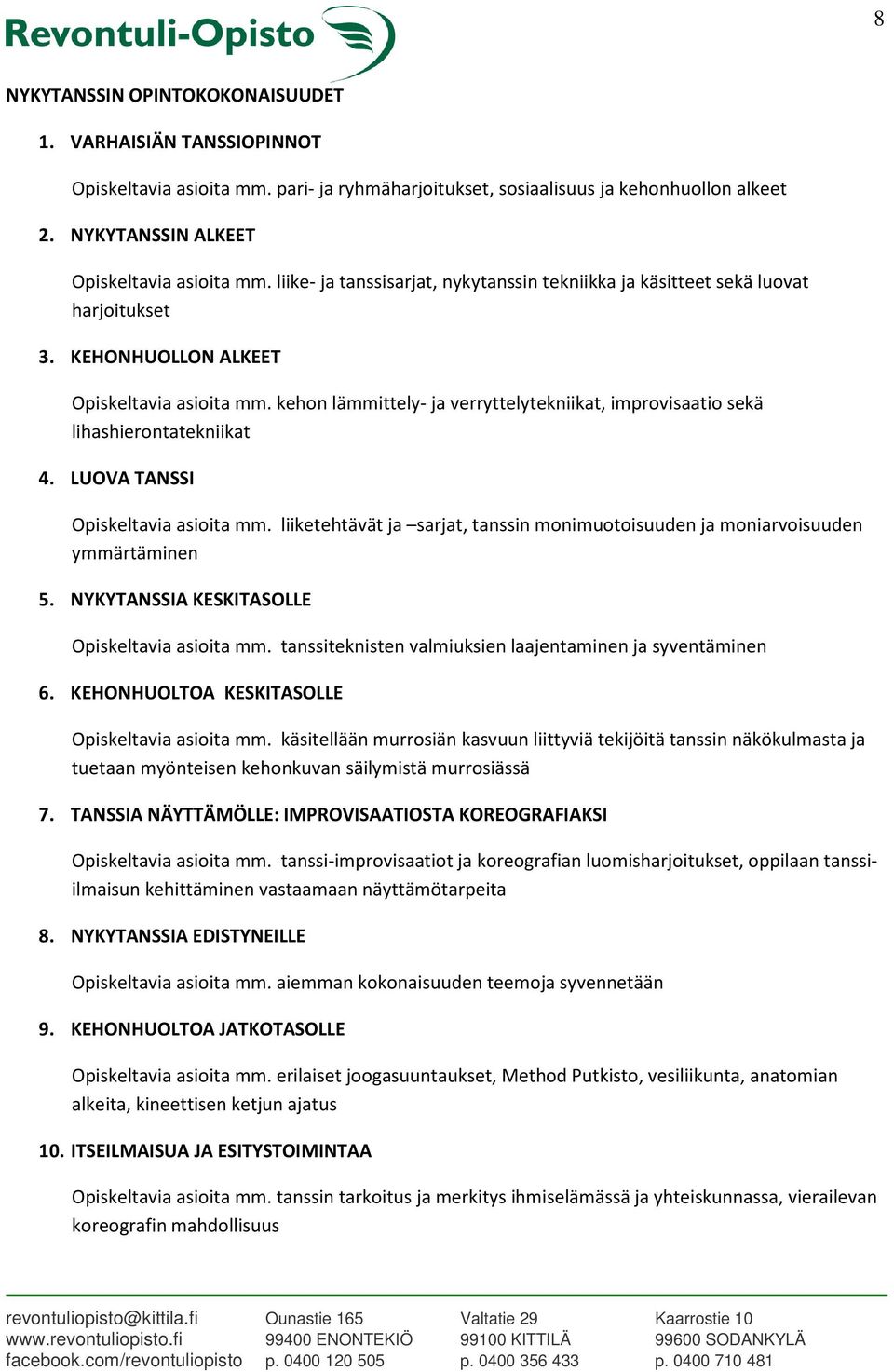 kehon lämmittely- ja verryttelytekniikat, improvisaatio sekä lihashierontatekniikat 4. LUOVA TANSSI Opiskeltavia asioita mm.