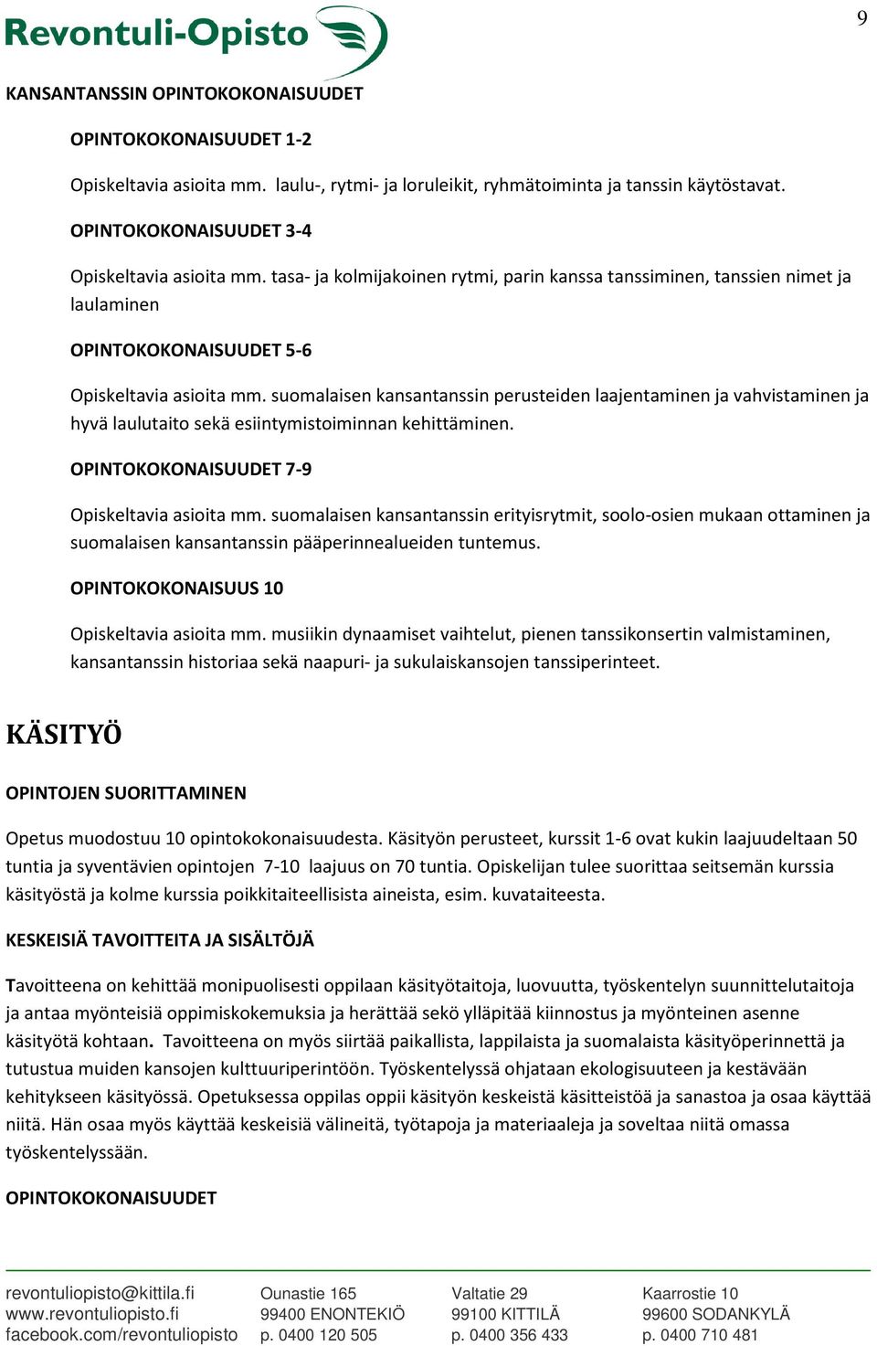 suomalaisen kansantanssin perusteiden laajentaminen ja vahvistaminen ja hyvä laulutaito sekä esiintymistoiminnan kehittäminen. OPINTOKOKONAISUUDET 7-9 Opiskeltavia asioita mm.