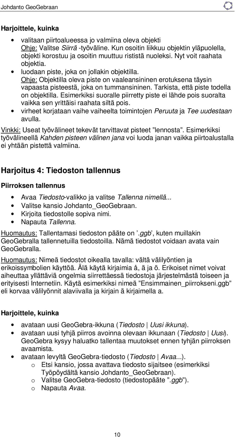 Tarkista, että piste todella on objektilla. Esimerkiksi suoralle piirretty piste ei lähde pois suoralta vaikka sen yrittäisi raahata siltä pois.