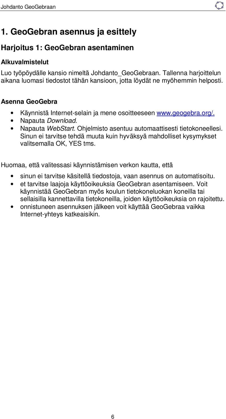 Napauta WebStart. Ohjelmisto asentuu automaattisesti tietokoneellesi. Sinun ei tarvitse tehdä muuta kuin hyväksyä mahdolliset kysymykset valitsemalla OK, YES tms.