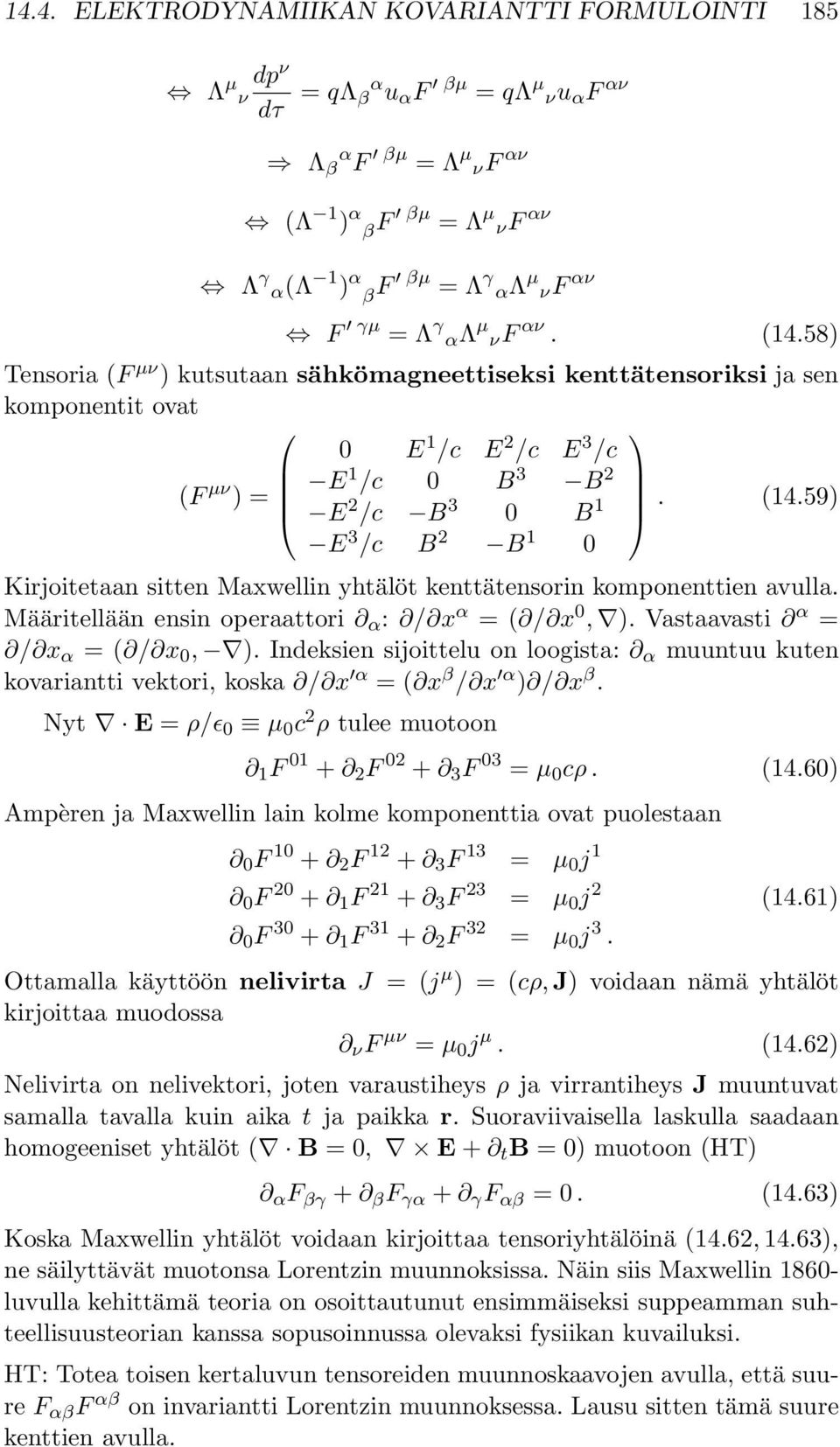 Määritellään ensin operaattori α : / x α = ( / x 0, ). Vastaavasti α = / x α = ( / x 0, ). Indeksien sijoittelu on loogista: α muuntuu kuten kovariantti vektori, koska / x α = ( x β / x α ) / x β.