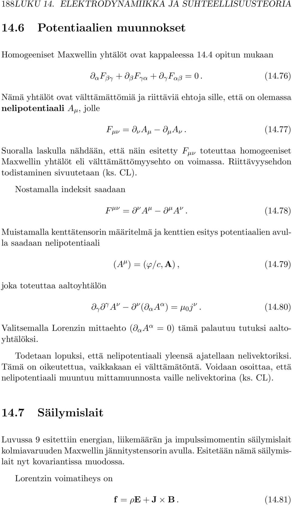 77) Suoralla laskulla nähdään, että näin esitetty F µν toteuttaa homogeeniset Maxwellin yhtälöt eli välttämättömyysehto on voimassa. Riittävyysehdon todistaminen sivuutetaan (ks. CL).