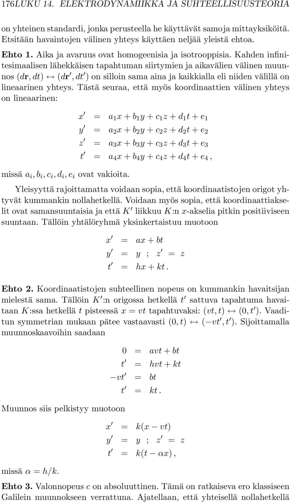 Kahden infinitesimaalisen lähekkäisen tapahtuman siirtymien ja aikavälien välinen muunnos (dr, dt) (dr, dt ) on silloin sama aina ja kaikkialla eli niiden välillä on lineaarinen yhteys.