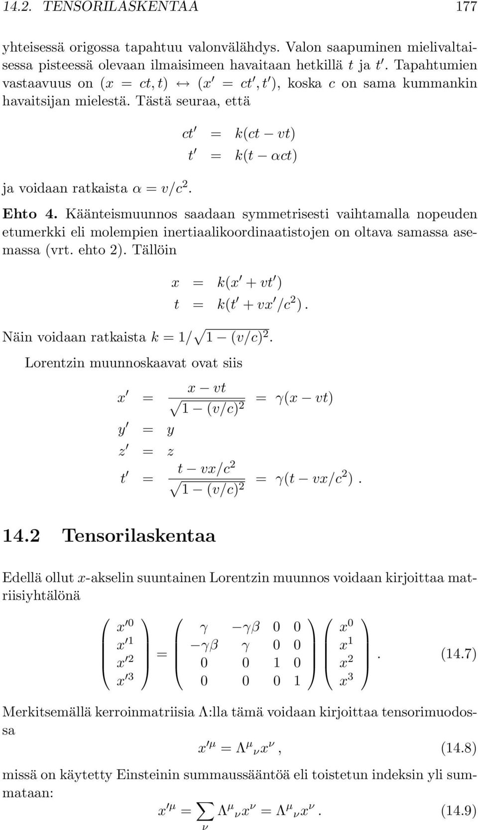 Käänteismuunnos saadaan symmetrisesti vaihtamalla nopeuden etumerkki eli molempien inertiaalikoordinaatistojen on oltava samassa asemassa (vrt. ehto 2). Tällöin x = k(x + vt ) t = k(t + vx /c 2 ).