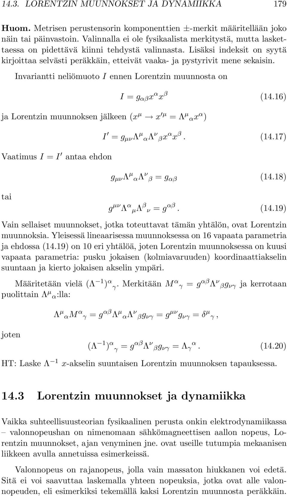 Lisäksi indeksit on syytä kirjoittaa selvästi peräkkäin, etteivät vaaka- ja pystyrivit mene sekaisin. Invariantti neliömuoto I ennen Lorentzin muunnosta on I = g αβ x α x β (14.