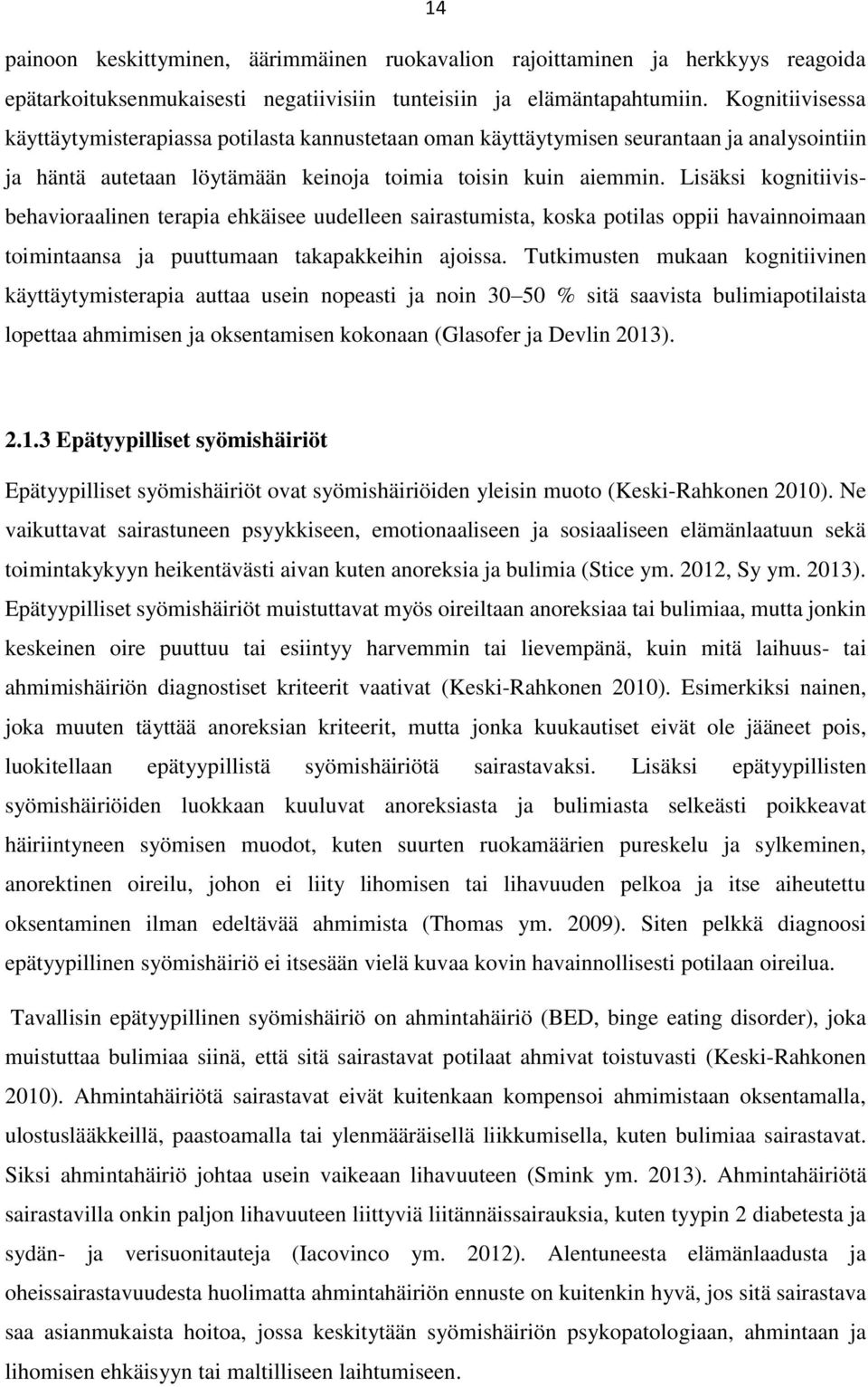 Lisäksi kognitiivisbehavioraalinen terapia ehkäisee uudelleen sairastumista, koska potilas oppii havainnoimaan toimintaansa ja puuttumaan takapakkeihin ajoissa.