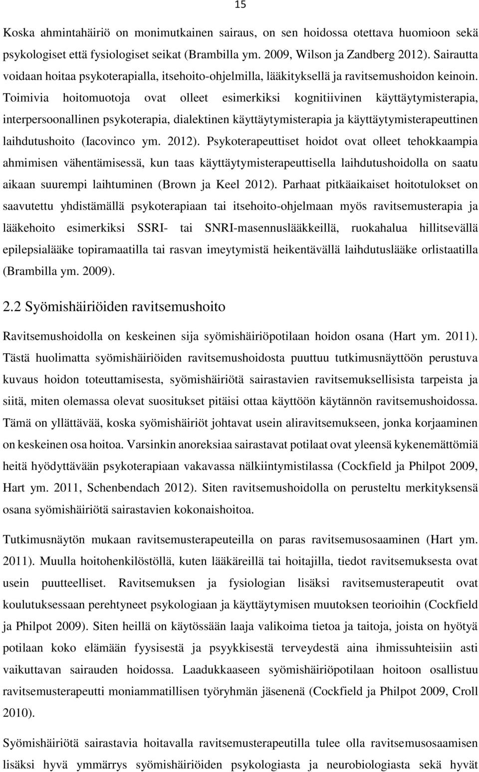 Toimivia hoitomuotoja ovat olleet esimerkiksi kognitiivinen käyttäytymisterapia, interpersoonallinen psykoterapia, dialektinen käyttäytymisterapia ja käyttäytymisterapeuttinen laihdutushoito